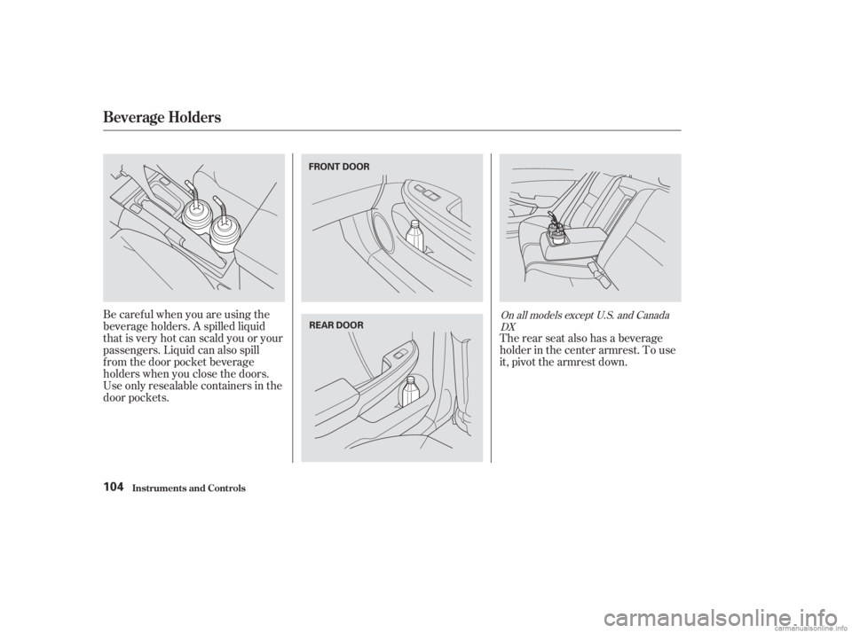 HONDA ACCORD SEDAN 2003 Owners Manual (in English) Be caref ul when you are using the
beverage holders. A spilled liquid
that is very hot can scald you or your
passengers. Liquid can also spill
f rom the door pocket beverage
holders when you close the HONDA ACCORD SEDAN 2003 Owners Manual (in English) Be caref ul when you are using the
beverage holders. A spilled liquid
that is very hot can scald you or your
passengers. Liquid can also spill
f rom the door pocket beverage
holders when you close the