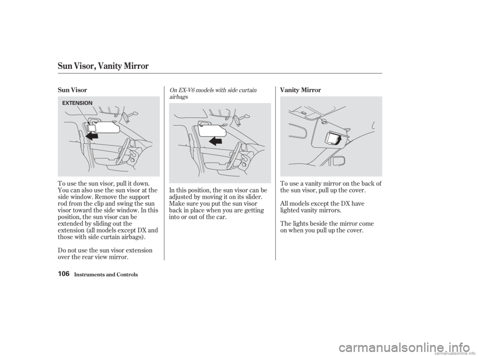 HONDA ACCORD SEDAN 2003 Owners Manual (in English) Touseavanitymirroronthebackof
the sun visor, pull up the cover.
The lights beside the mirror come
on when you pull up the cover.
In this position, the sun visor can be
adjusted by moving it on its sli HONDA ACCORD SEDAN 2003 Owners Manual (in English) Touseavanitymirroronthebackof
the sun visor, pull up the cover.
The lights beside the mirror come
on when you pull up the cover.
In this position, the sun visor can be
adjusted by moving it on its sli