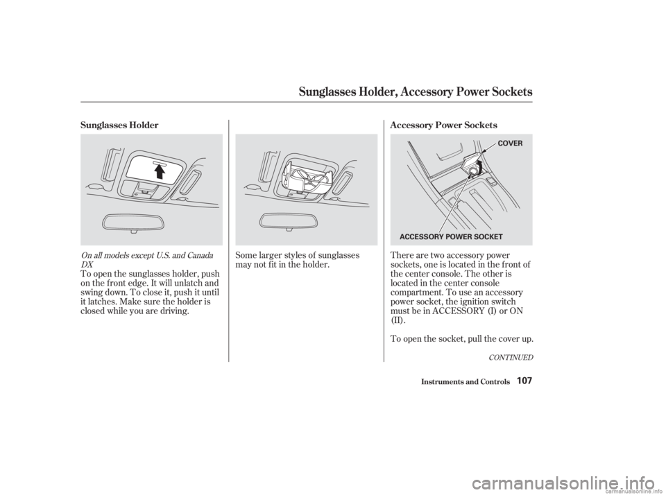 HONDA ACCORD SEDAN 2003 Owners Manual (in English) Some larger styles of sunglasses
may not f it in the holder.There are two accessory power
sockets, one is located in the f ront of
the center console. The other is
located in the center console
compar HONDA ACCORD SEDAN 2003 Owners Manual (in English) Some larger styles of sunglasses
may not f it in the holder.There are two accessory power
sockets, one is located in the f ront of
the center console. The other is
located in the center console
compar