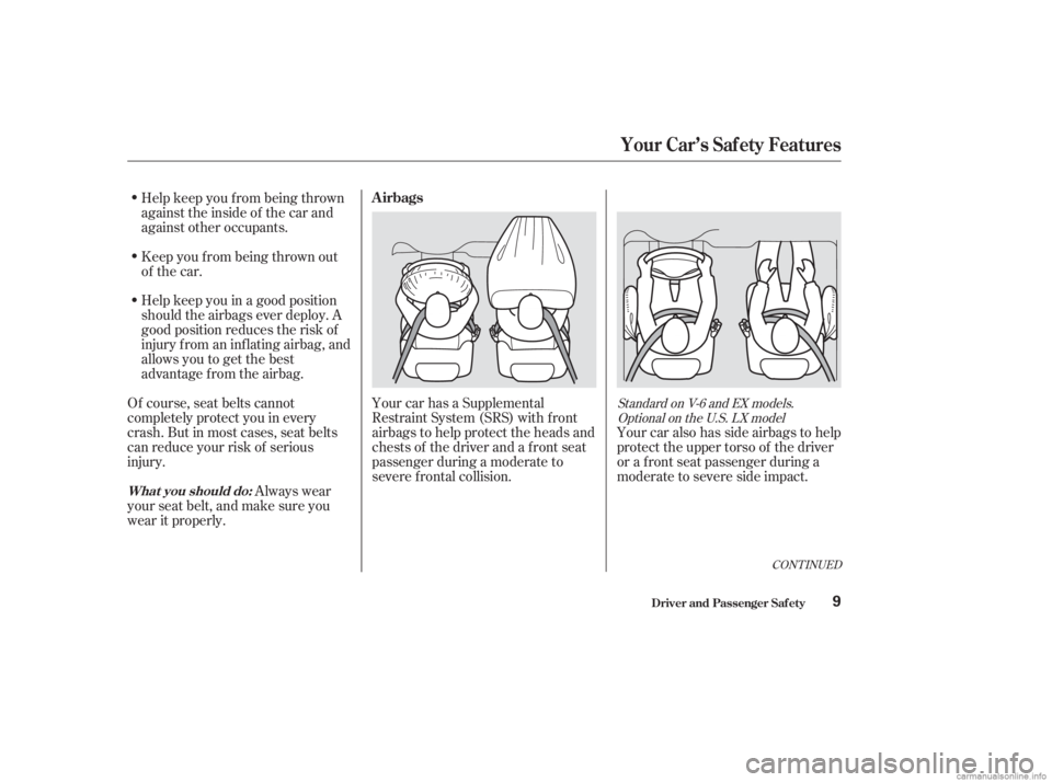 HONDA ACCORD SEDAN 2003 (in English) User Guide Your car has a Supplemental
Restraint System (SRS) with f ront
airbags to help protect the heads and
chests of the driver and a front seat
passenger during a moderate to
severe f rontal collision.
Of HONDA ACCORD SEDAN 2003 (in English) User Guide Your car has a Supplemental
Restraint System (SRS) with f ront
airbags to help protect the heads and
chests of the driver and a front seat
passenger during a moderate to
severe f rontal collision.
Of