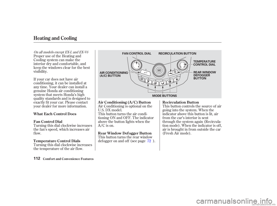 HONDA ACCORD SEDAN 2003  Owners Manual (in English) This button controls the source of air
going into the system. When the
indicator above this button is lit, air
from the car’s interior is sent
through the system again (Recircula-
tion mode). When t