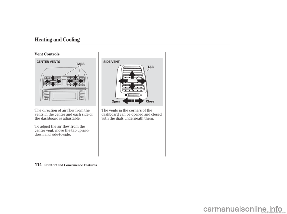 HONDA ACCORD SEDAN 2003 Owners Manual (in English) The direction of air f low f rom the
vents in the center and each side of
the dashboard is adjustable.
To adjust the air flow from the
center vent, move the tab up-and-
down and side-to-side.The vents HONDA ACCORD SEDAN 2003 Owners Manual (in English) The direction of air f low f rom the
vents in the center and each side of
the dashboard is adjustable.
To adjust the air flow from the
center vent, move the tab up-and-
down and side-to-side.The vents