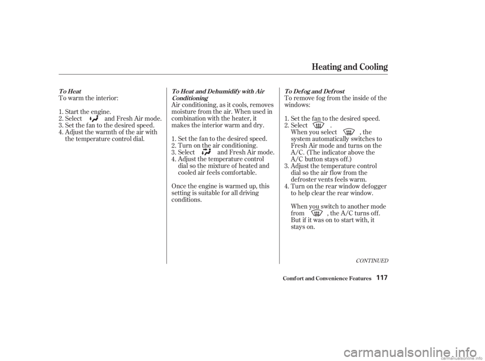 HONDA ACCORD SEDAN 2003  Owners Manual (in English) To warm the interior:Air conditioning, as it cools, removes
moisture from the air. When used in
combination with the heater, it
makes the interior warm and dry.To remove f og f rom the inside of the
w