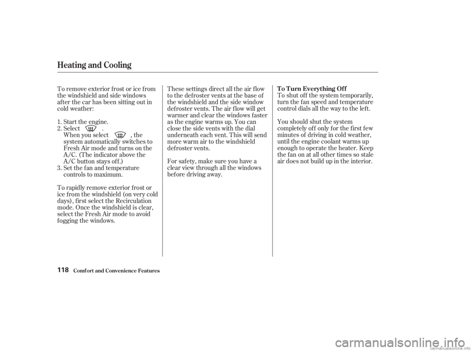 HONDA ACCORD SEDAN 2003  Owners Manual (in English) For saf ety, make sure you have a
clear view through all the windows
bef ore driving away.To shut of f the system temporarily,
turn the fan speed and temperature
control dials all the way to the lef t