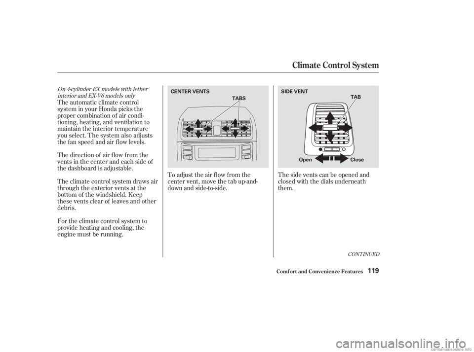 HONDA ACCORD SEDAN 2003  Owners Manual (in English) CONT INUED
To adjust the air f low f rom the
center vent, move the tab up-and-
down and side-to-side.Thesideventscanbeopenedand
closed with the dials underneath
them.
For the climate control system to