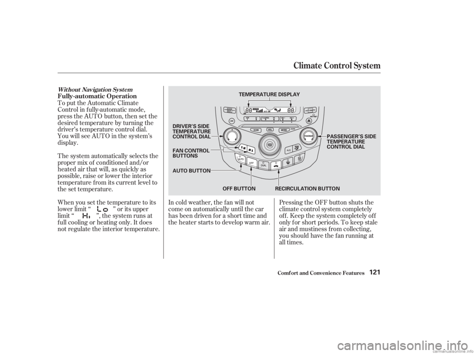 HONDA ACCORD SEDAN 2003  Owners Manual (in English) Pressing the OFF button shuts the
climate control system completely
of f . Keep the system completely of f
only f or short periods. To keep stale
air and mustiness f rom collecting,
you should have th