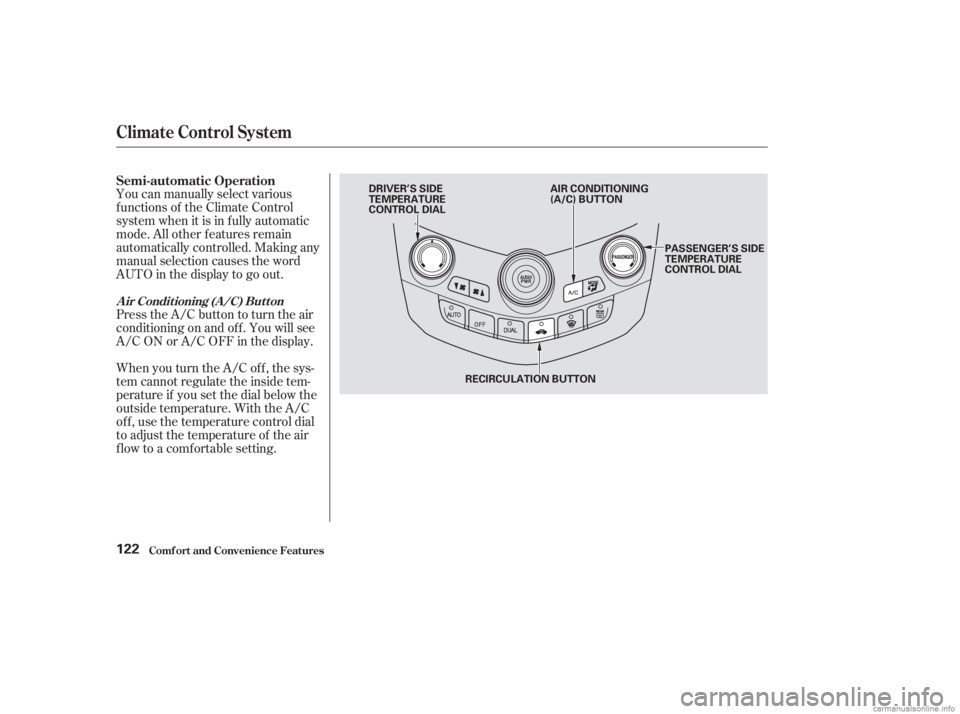 HONDA ACCORD SEDAN 2003  Owners Manual (in English) Press the A/C button to turn the air
conditioningonandoff.Youwillsee
A/C ON or A/C OFF in the display. You can manually select various
f unctions of the Climate Control
system when it is in f ully aut