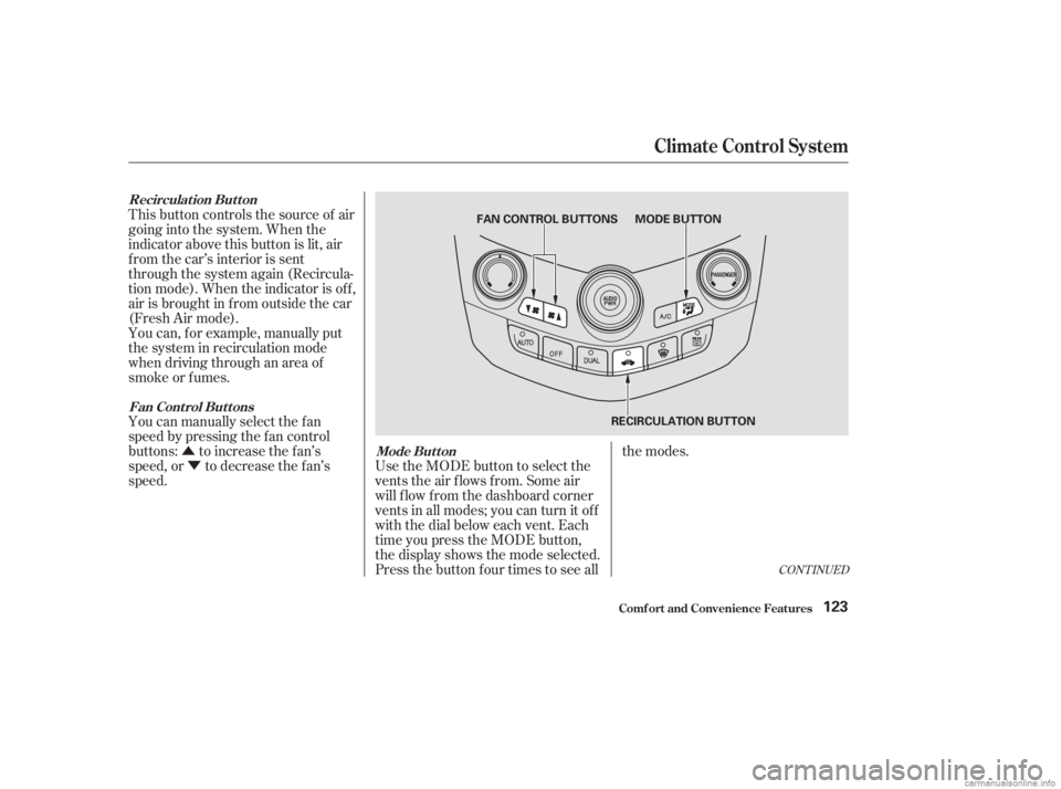 HONDA ACCORD SEDAN 2003  Owners Manual (in English) ÛÝ
CONT INUED
You can manually select the f an
speed by pressing the f an control
buttons: to increase the f an’s
speed, or to decrease the f an’s
speed. Use the MODE button to select the
vent