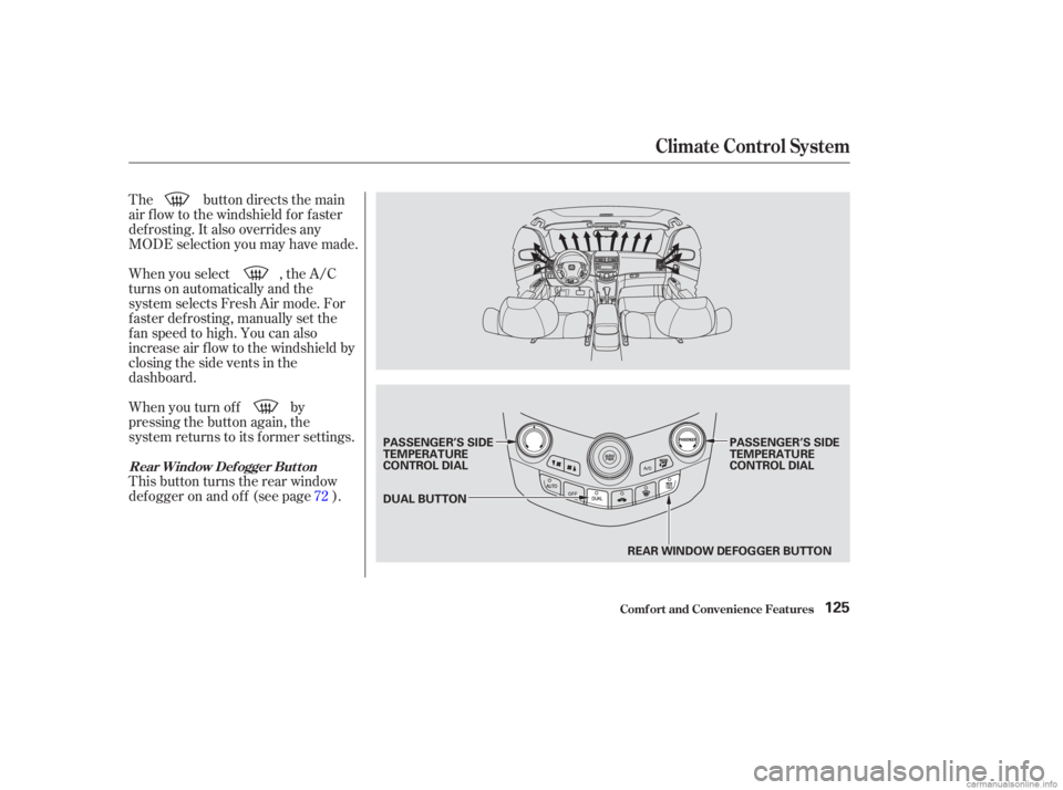 HONDA ACCORD SEDAN 2003  Owners Manual (in English) The button directs the main
air f low to the windshield f or f aster
def rosting. It also overrides any
MODE selection you may have made.
When you turn of f by
pressing the button again, the
system re