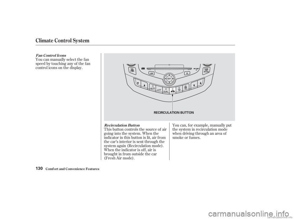 HONDA ACCORD SEDAN 2003  Owners Manual (in English) You can manually select the f an
speed by touching any of the f an
control icons on the display.This button controls the source of air
going into the system. When the
indicator in this button is lit, 