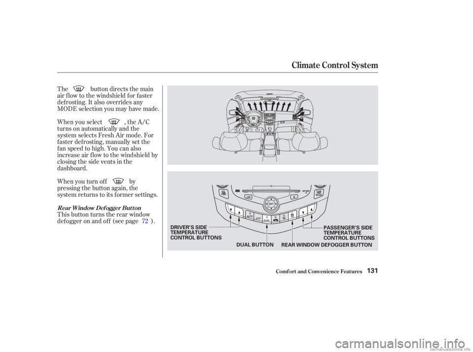 HONDA ACCORD SEDAN 2003  Owners Manual (in English) The button directs the main
air f low to the windshield f or f aster
def rosting. It also overrides any
MODE selection you may have made.
When you turn of f by
pressing the button again, the
system re