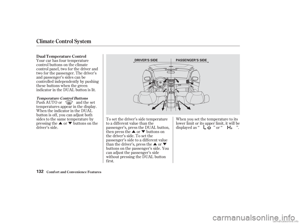 HONDA ACCORD SEDAN 2003  Owners Manual (in English) ÛÝÛÝ
ÛÝ
Your car has f our temperature
control buttons on the climate
control panel, two f or the driver and
two f or the passenger. The driver’s
andpassenger’ssidescanbe
controlled in