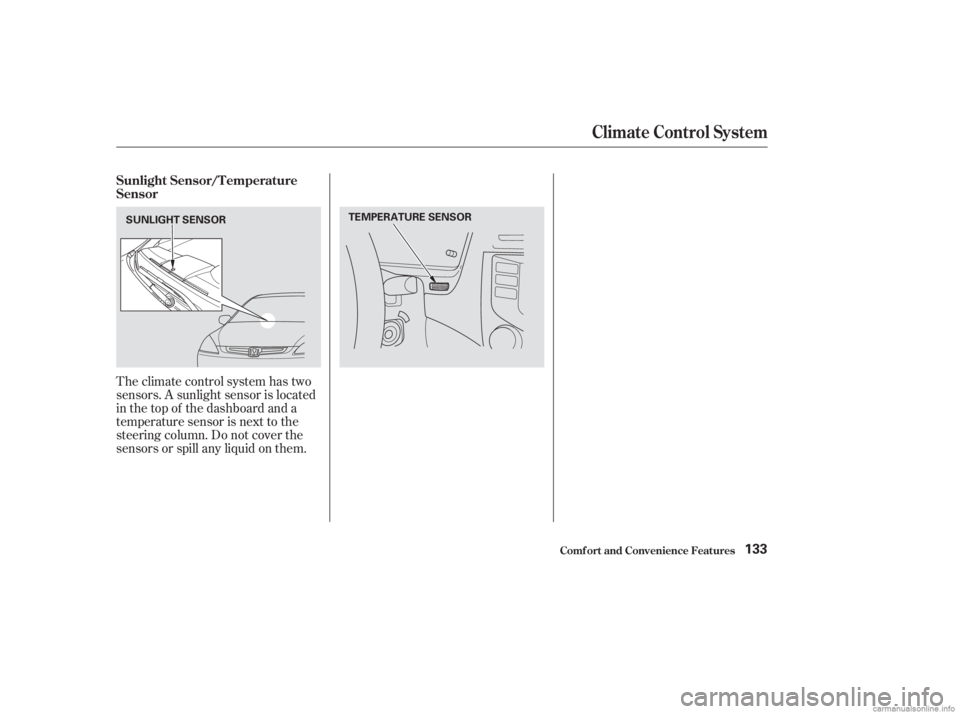 HONDA ACCORD SEDAN 2003  Owners Manual (in English) Theclimatecontrolsystemhastwo
sensors. A sunlight sensor is located
in the top of the dashboard and a
temperature sensor is next to the
steering column. Do not cover the
sensors or spill any liquid on