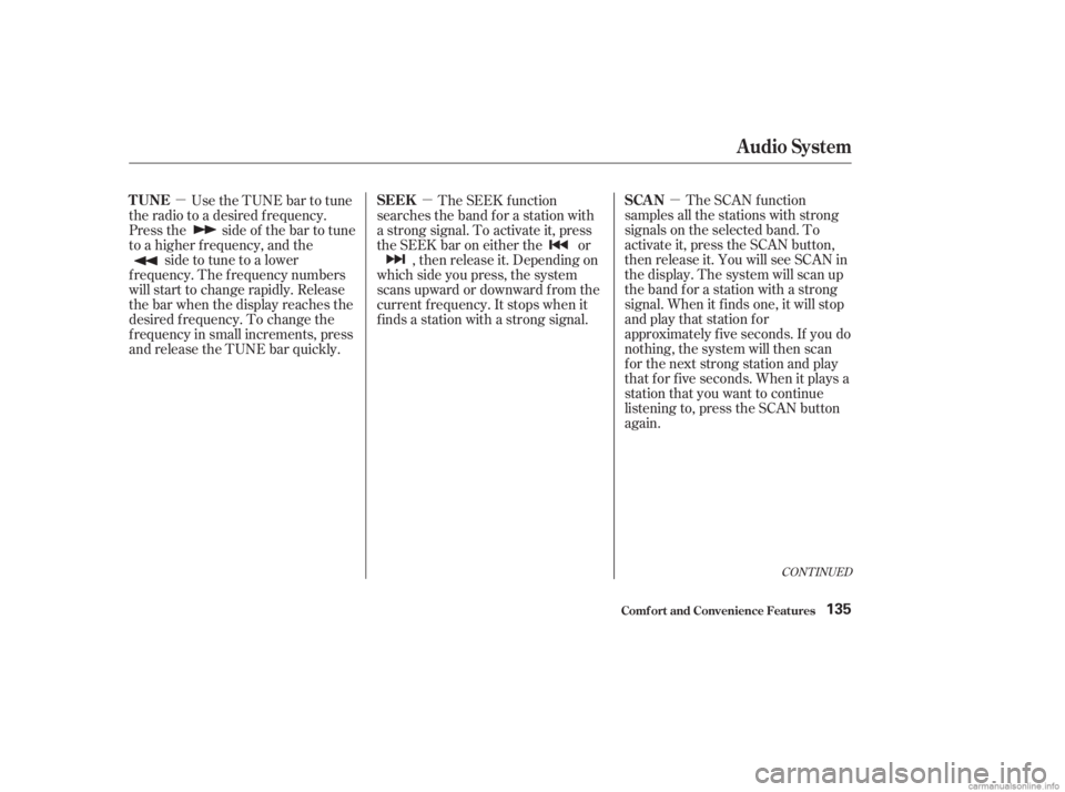 HONDA ACCORD SEDAN 2003  Owners Manual (in English) µ
µµ The SCAN function
samples all the stations with strong
signals on the selected band. To
activate it, press the SCAN button,
then release it. You will see SCAN in
the display. The system wil