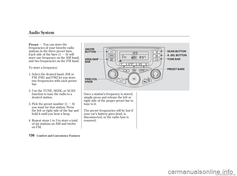 HONDA ACCORD SEDAN 2003  Owners Manual (in English) µµ
µ
To store a f requency:
UsetheTUNE,SEEK,orSCAN
function to tune the radio to a
desired station. You can store the
f requencies of your f avorite radio
stations in the three preset bars.
Each