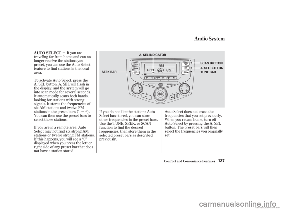 HONDA ACCORD SEDAN 2003  Owners Manual (in English) µµ
If you are
traveling far from home and can no
longer receive the stations you
preset, you can use the Auto Select
feature to find stations in the local
area.
Auto Select does not erase the
f re