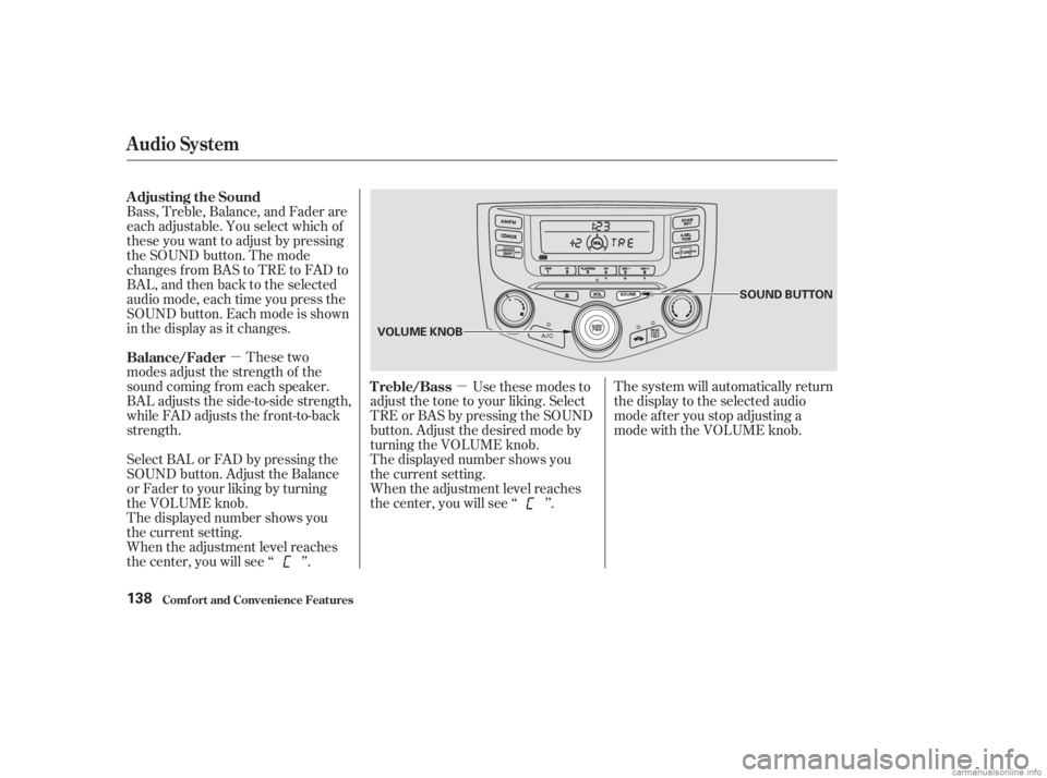 HONDA ACCORD SEDAN 2003  Owners Manual (in English) µµ
These two
modes adjust the strength of the
sound coming f rom each speaker.
BAL adjusts the side-to-side strength,
while FAD adjusts the f ront-to-back
strength. The system will automatically r