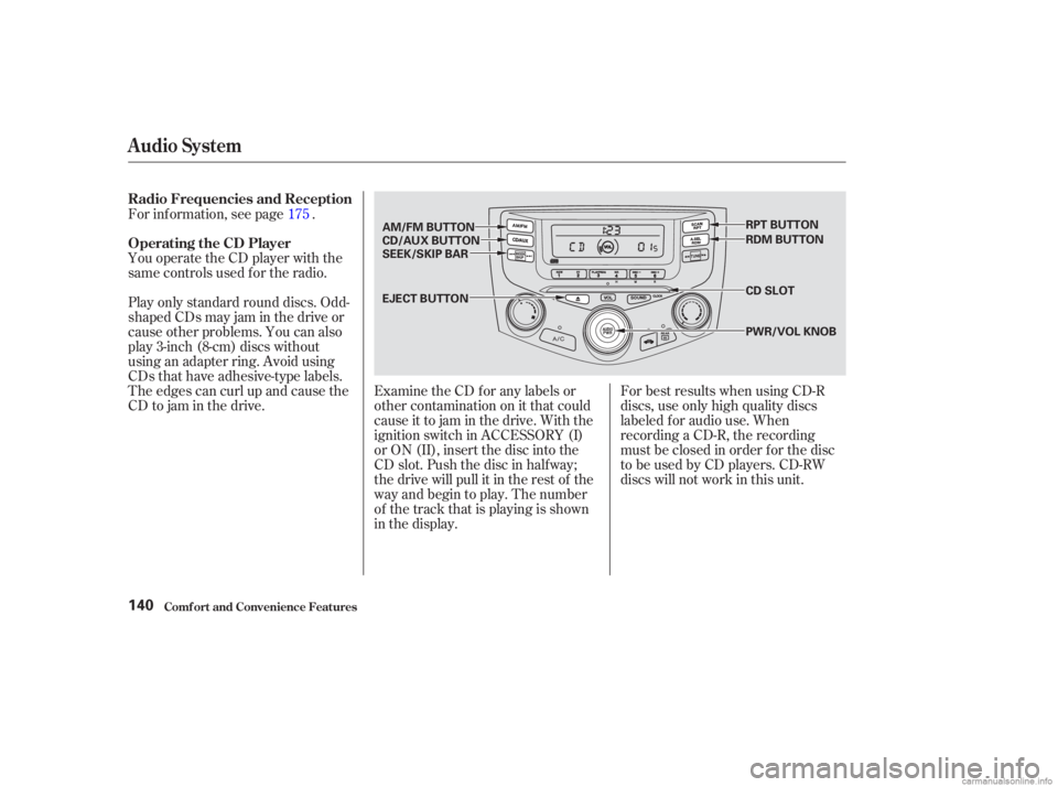 HONDA ACCORD SEDAN 2003  Owners Manual (in English) For best results when using CD-R
discs, use only high quality discs
labeled f or audio use. When
recording a CD-R, the recording
must be closed in order f or the disc
to be used by CD players. CD-RW
d