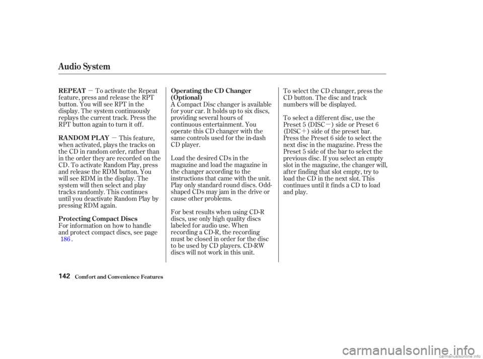 HONDA ACCORD SEDAN 2003  Owners Manual (in English) µµ µ
´
To activate the Repeat
f eature, press and release the RPT
button. You will see RPT in the
display. The system continuously
replays the current track. Press the
RPT button again to turn