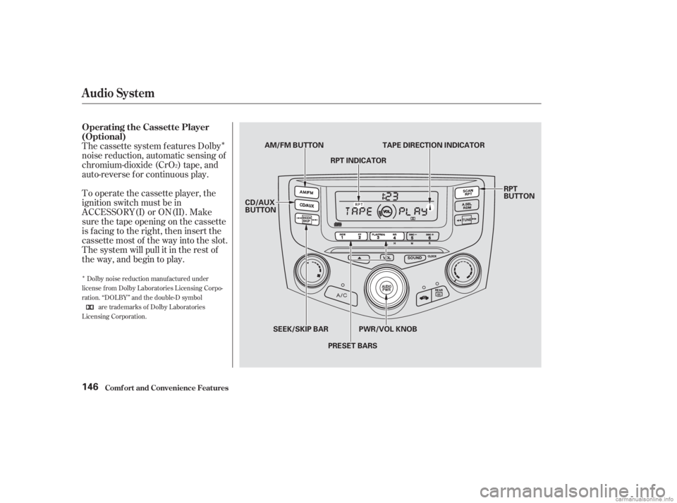 HONDA ACCORD SEDAN 2003  Owners Manual (in English) Î
Î
The cassette system f eatures Dolby
noise reduction, automatic sensing of
chromium-dioxide (CrO ) tape, and
auto-reverse f or continuous play.
To operate the cassette player, the
ignition swit