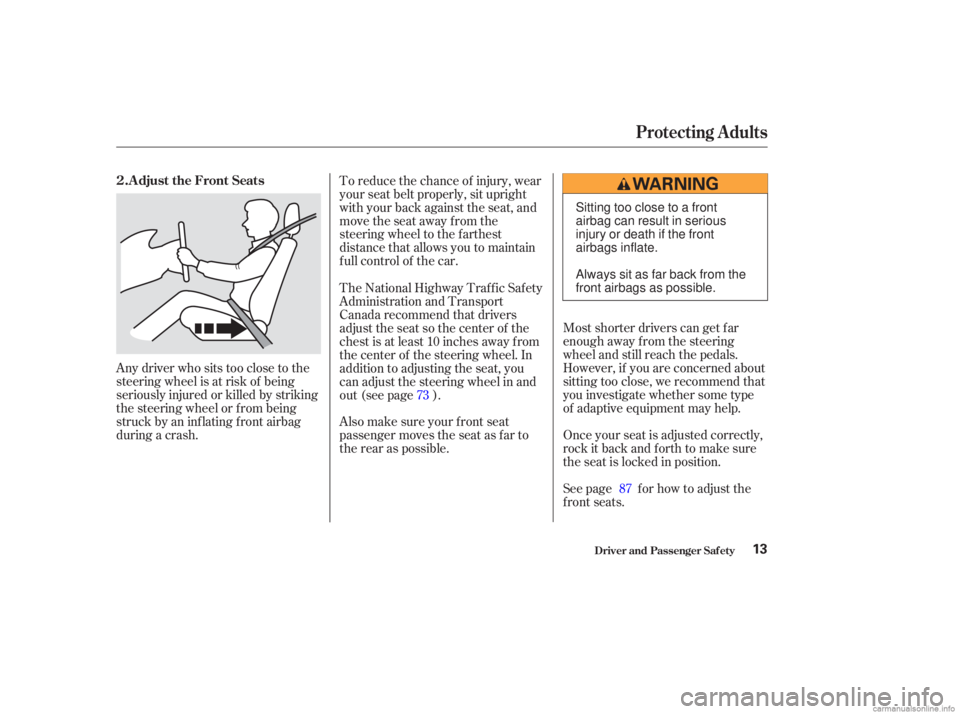 HONDA ACCORD SEDAN 2003 (in English) User Guide Any driver who sits too close to the
steering wheel is at risk of being
seriously injured or killed by striking
the steering wheel or f rom being
struck by an inflating front airbag
during a crash.To HONDA ACCORD SEDAN 2003 (in English) User Guide Any driver who sits too close to the
steering wheel is at risk of being
seriously injured or killed by striking
the steering wheel or f rom being
struck by an inflating front airbag
during a crash.To
