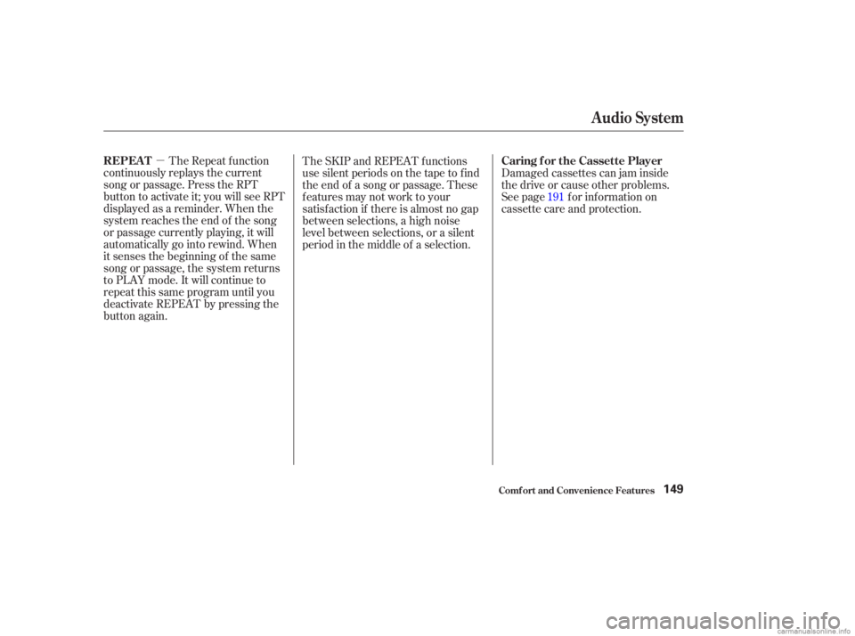 HONDA ACCORD SEDAN 2003  Owners Manual (in English) µThe Repeat f unction
continuously replays the current
song or passage. Press the RPT
button to activate it; you will see RPT
displayed as a reminder. When the
system reaches the end of the song
or 