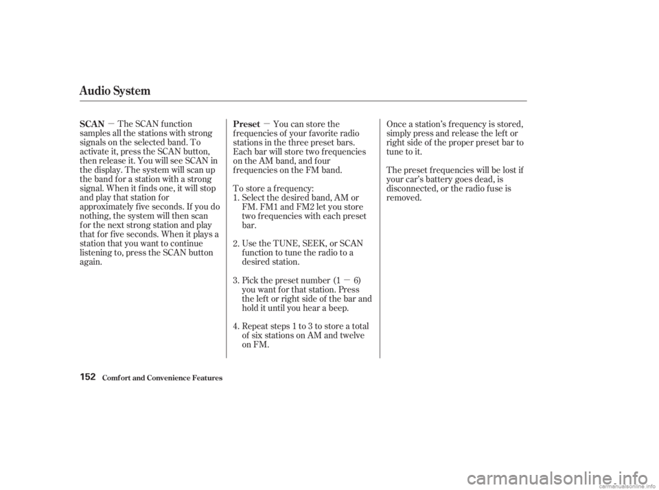 HONDA ACCORD SEDAN 2003  Owners Manual (in English) µµµ
The SCAN f unction
samples all the stations with strong
signals on the selected band. To
activate it, press the SCAN button,
then release it. You will see SCAN in
the display. The system wil