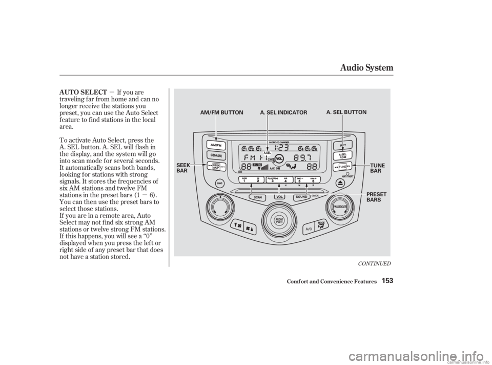 HONDA ACCORD SEDAN 2003  Owners Manual (in English) µµ
If you are
traveling far from home and can no
longer receive the stations you
preset, you can use the Auto Select
feature to find stations in the local
area.
If you are in a remote area, Auto
S