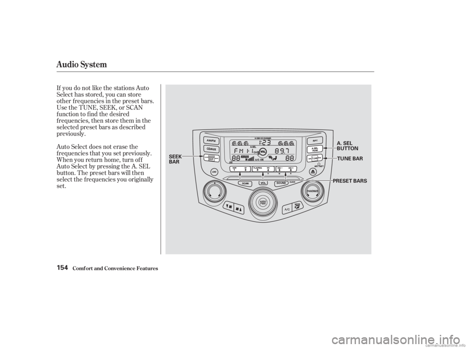 HONDA ACCORD SEDAN 2003  Owners Manual (in English) If you do not like the stations Auto
Select has stored, you can store
other f requencies in the preset bars.
UsetheTUNE,SEEK,orSCAN
function to find the desired
f requencies, then store them in the
se