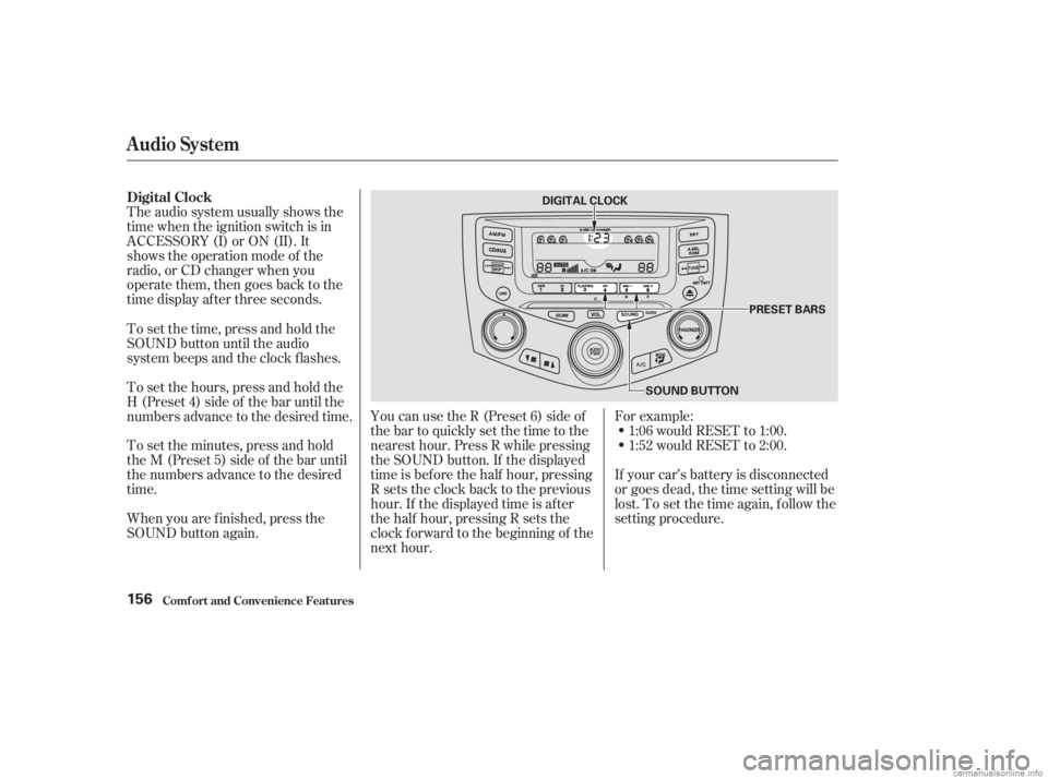 HONDA ACCORD SEDAN 2003  Owners Manual (in English) For example:1:06 would RESET to 1:00.
1:52 would RESET to 2:00.
If your car’s battery is disconnected
or goes dead, the time setting will be
lost. To set the time again, f ollow the
setting procedur