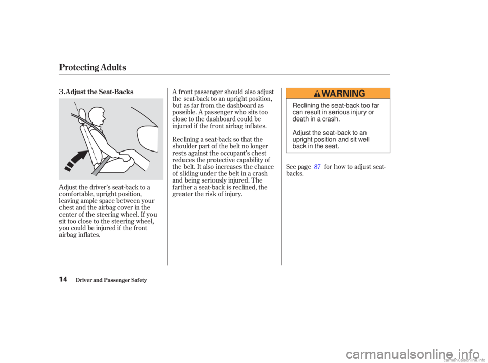 HONDA ACCORD SEDAN 2003  Owners Manual (in English) A f ront passenger should also adjust
the seat-back to an upright position,
but as f ar f rom the dashboard as
possible. A passenger who sits too
close to the dashboard could be
injured if the f ront 