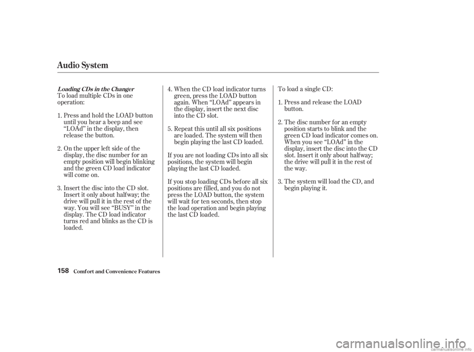 HONDA ACCORD SEDAN 2003  Owners Manual (in English) To load multiple CDs in one
operation:To load a single CD:
Press and hold the LOAD button
until you hear a beep and see
‘‘LOAd’’ in the display, then
release the button. Press and release the 