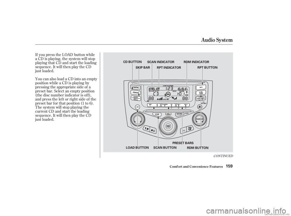 HONDA ACCORD SEDAN 2003  Owners Manual (in English) You can also load a CD into an empty
position while a CD is playing by
pressing the appropriate side of a
preset bar. Select an empty position
(the disc number indicator is of f ),
and press the lef t
