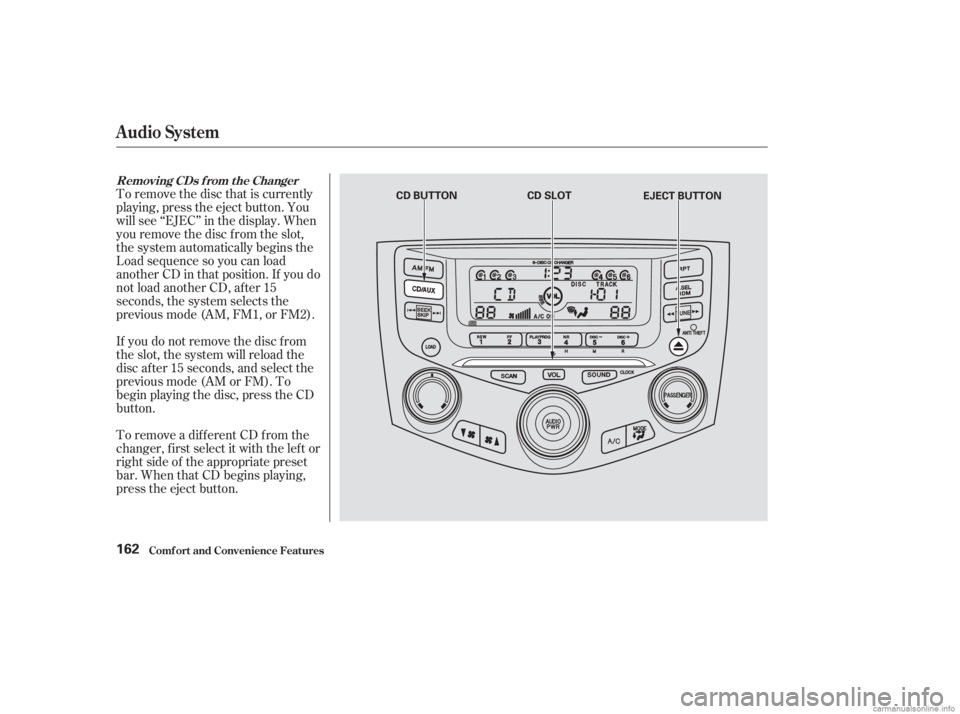 HONDA ACCORD SEDAN 2003  Owners Manual (in English) To remove the disc that is currently
playing, press the eject button. You
will see ‘‘EJEC’’ in the display. When
you remove the disc f rom the slot,
the system automatically begins the
Load se