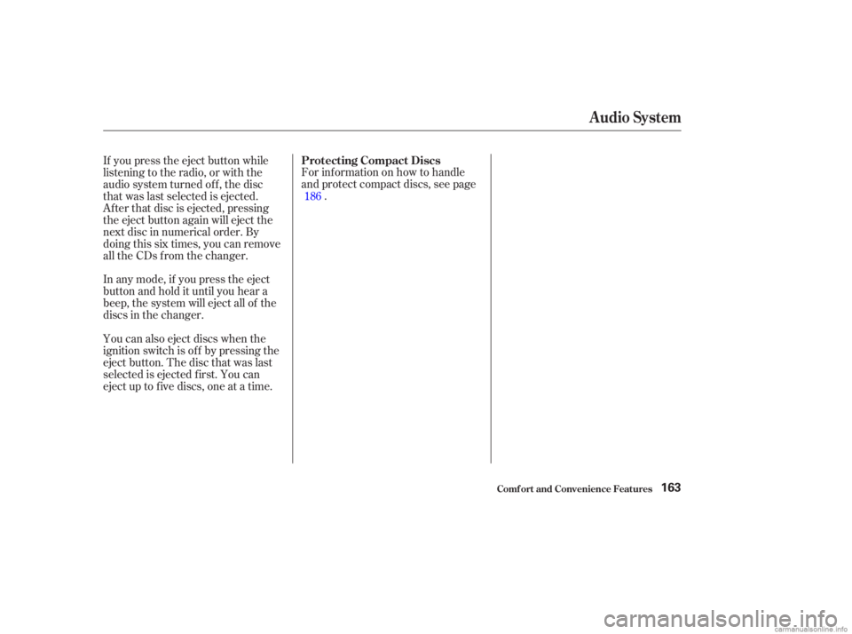 HONDA ACCORD SEDAN 2003  Owners Manual (in English) For inf ormation on how to handle
and protect compact discs, see page.
In any mode, if you press the eject
button and hold it until you hear a
beep, the system will eject all of the
discs in the chang