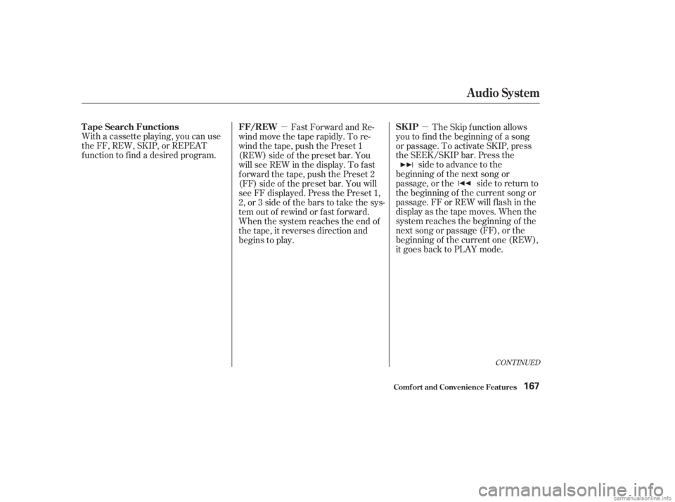 HONDA ACCORD SEDAN 2003  Owners Manual (in English) µ
µ
With a cassette playing, you can use
the FF, REW, SKIP, or REPEAT
f unction to f ind a desired program. The Skip f unction allows
youtofindthebeginningof asong
or passage. To activate SKIP, pr