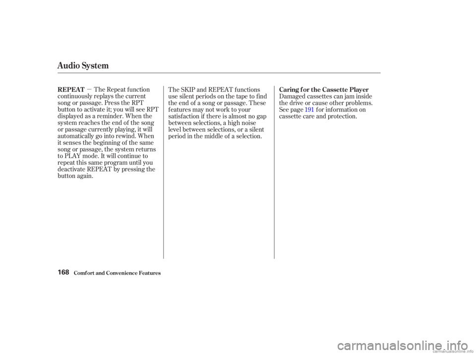 HONDA ACCORD SEDAN 2003  Owners Manual (in English) µThe Repeat f unction
continuously replays the current
song or passage. Press the RPT
button to activate it; you will see RPT
displayed as a reminder. When the
system reaches the end of the song
or 