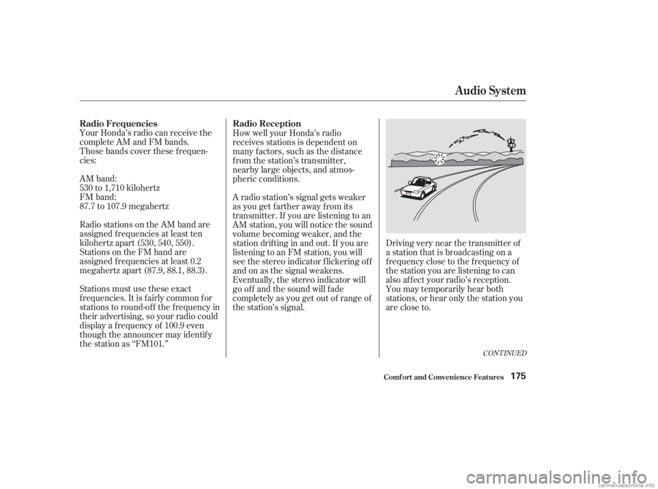 HONDA ACCORD SEDAN 2003  Owners Manual (in English) Your Honda’s radio can receive the
complete AM and FM bands.
Those bands cover these f requen-
cies:
AM band:
530 to 1,710 kilohertz
FM band:
87.7 to 107.9 megahertz
Radio stations on the AM band ar