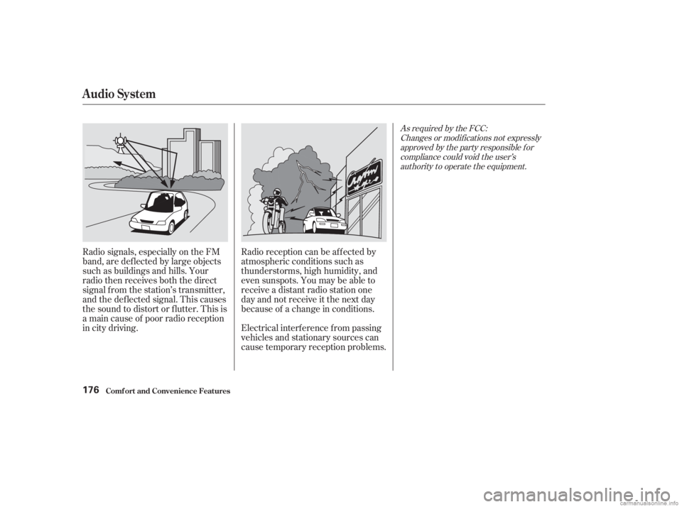 HONDA ACCORD SEDAN 2003  Owners Manual (in English) Radio signals, especially on the FM
band, are def lected by large objects
such as buildings and hills. Your
radio then receives both the direct
signal f rom the station’s transmitter,
and the def le