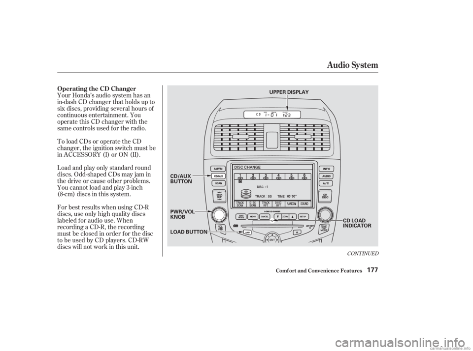 HONDA ACCORD SEDAN 2003  Owners Manual (in English) Your Honda’s audio system has an
in-dash CD changer that holds up to
six discs, providing several hours of
continuous entertainment. You
operate this CD changer with the
same controls used f or the 