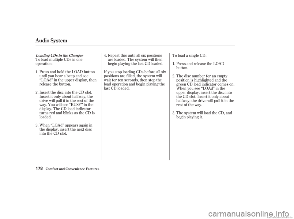 HONDA ACCORD SEDAN 2003  Owners Manual (in English) To load multiple CDs in one
operation:Repeat this until all six positions
are loaded. The system will then
begin playing the last CD loaded.To load a single CD:
Press and hold the LOAD button
until yo