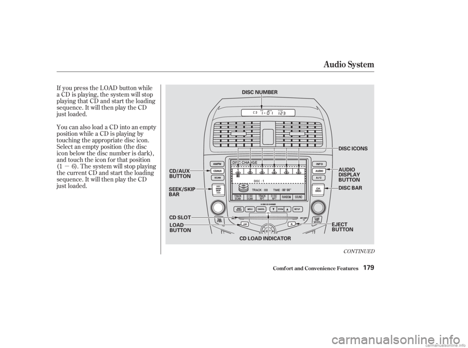 HONDA ACCORD SEDAN 2003  Owners Manual (in English) µ
If you press the LOAD button while
a CD is playing, the system will stop
playing that CD and start the loading
sequence. It will then play the CD
just loaded.
You can also load a CD into an empty
