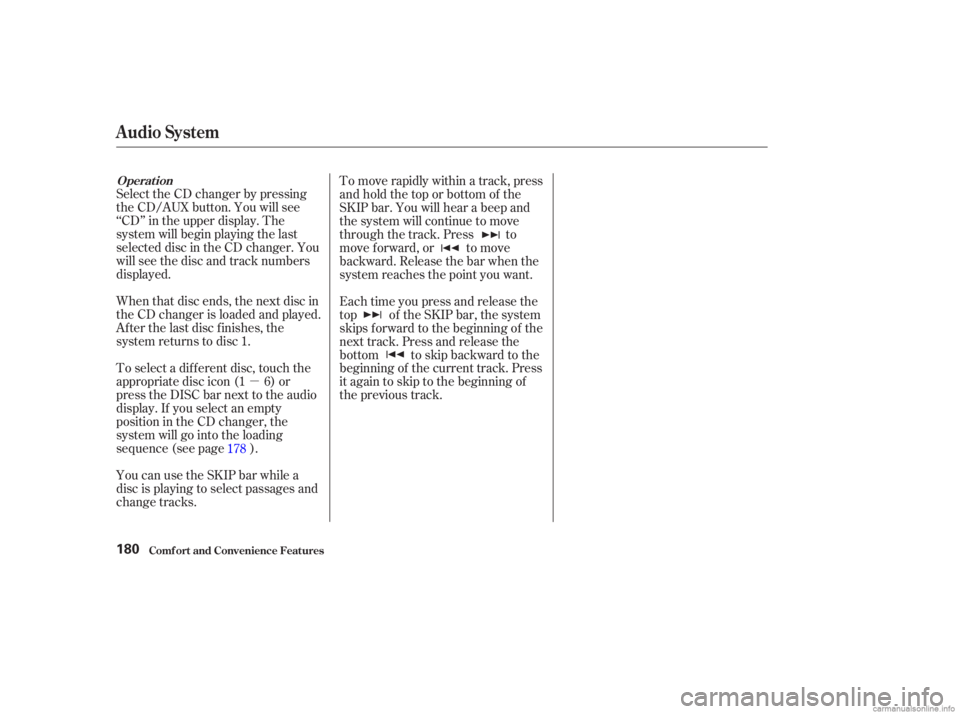 HONDA ACCORD SEDAN 2003  Owners Manual (in English) µ
Select the CD changer by pressing
the CD/AUX button. You will see
‘‘CD’’ in the upper display. The
system will begin playing the last
selected disc in the CD changer. You
will see the disc