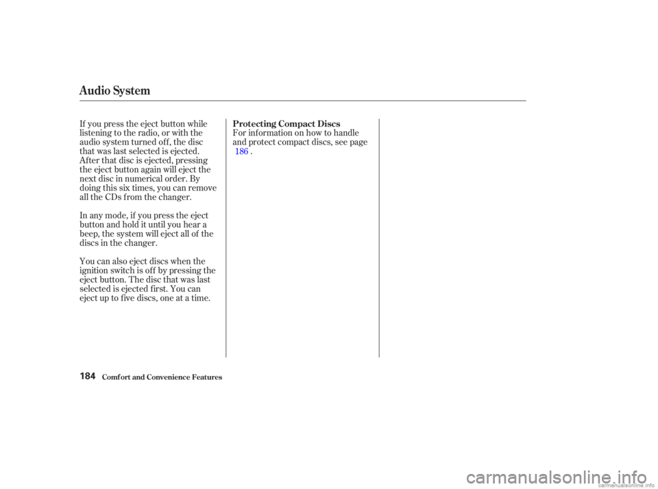 HONDA ACCORD SEDAN 2003  Owners Manual (in English) For inf ormation on how to handle
and protect compact discs, see page.
If you press the eject button while
listening to the radio, or with the
audio system turned of f , the disc
that was last selecte
