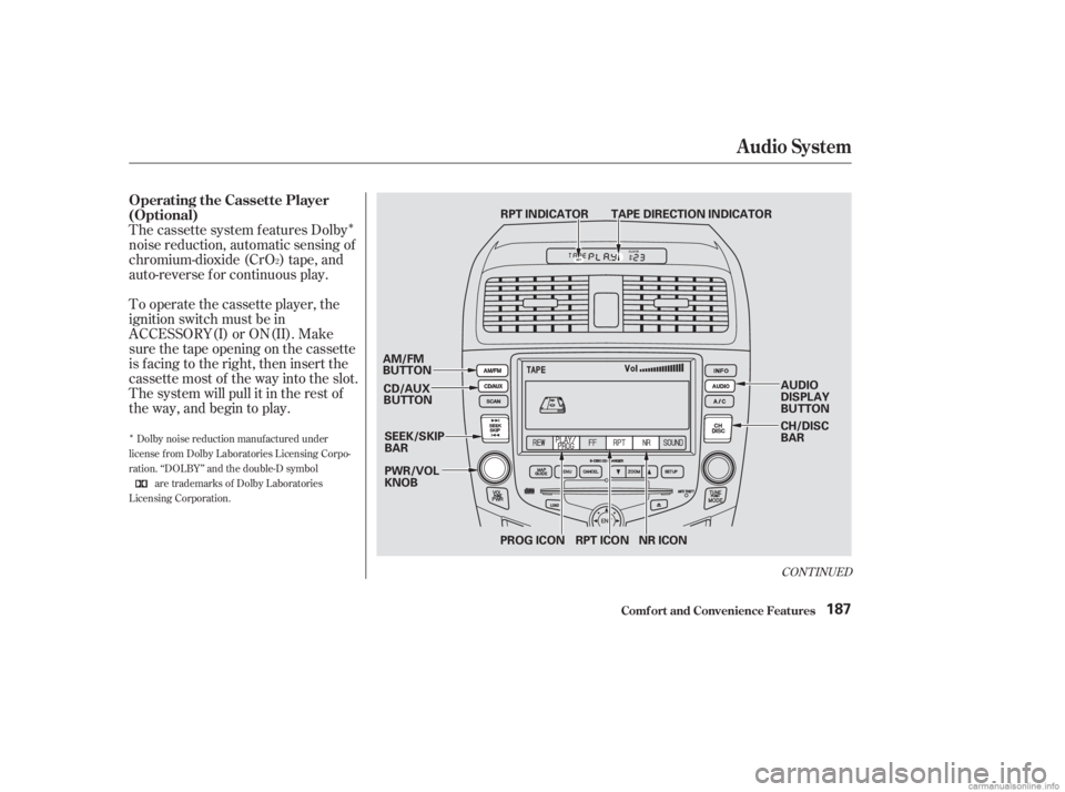HONDA ACCORD SEDAN 2003  Owners Manual (in English) Î
Î
The cassette system f eatures Dolby
noise reduction, automatic sensing of
chromium-dioxide (CrO ) tape, and
auto-reverse f or continuous play.
To operate the cassette player, the
ignition swit