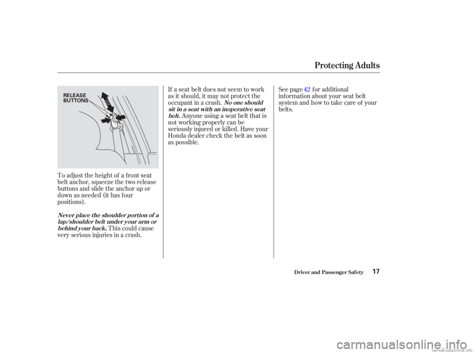 HONDA ACCORD SEDAN 2003 (in English) User Guide To adjust the height of a f ront seat
belt anchor, squeeze the two release
buttons and slide the anchor up or
down as needed (it has f our
positions).This could cause
very serious injuries in a crash. HONDA ACCORD SEDAN 2003 (in English) User Guide To adjust the height of a f ront seat
belt anchor, squeeze the two release
buttons and slide the anchor up or
down as needed (it has f our
positions).This could cause
very serious injuries in a crash.