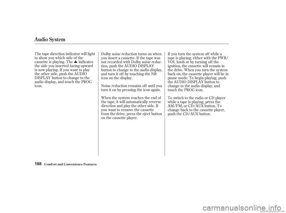 HONDA ACCORD SEDAN 2003  Owners Manual (in English) Û
The tape direction indicator will light
to show you which side of the
cassette is playing. The indicates
thesideyouinsertedfacingupward
is now playing. If you want to play
the other side, push the