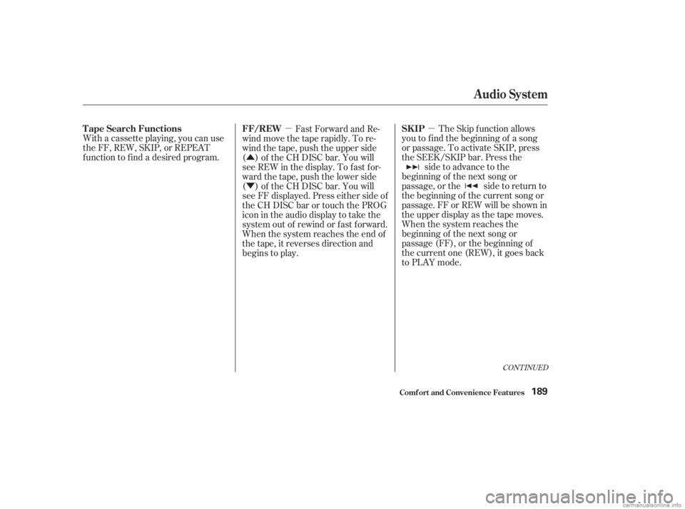 HONDA ACCORD SEDAN 2003  Owners Manual (in English) µ
µ
Û
Ý
With a cassette playing, you can use
the FF, REW, SKIP, or REPEAT
f unction to f ind a desired program.
The Skip f unction allows
youtofindthebeginningof asong
or passage. To activate 