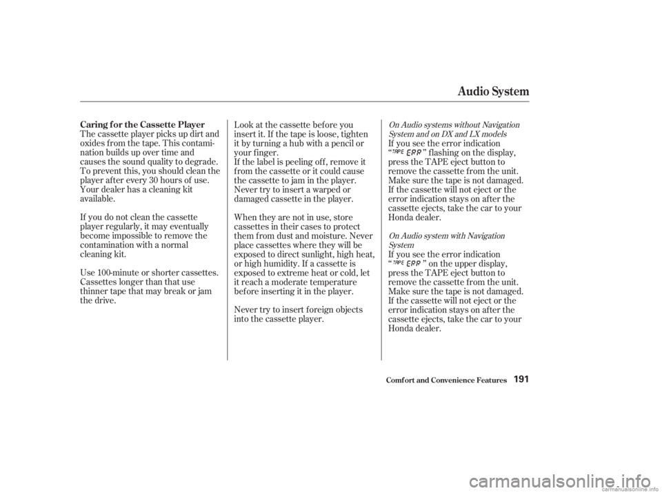 HONDA ACCORD SEDAN 2003  Owners Manual (in English) The cassette player picks up dirt and
oxides f rom the tape. This contami-
nation builds up over time and
causes the sound quality to degrade.
To prevent this, you should clean the
player af ter every