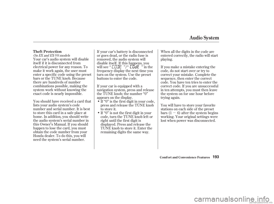 HONDA ACCORD SEDAN 2003  Owners Manual (in English) µ
Your car’s audio system will disable
itself if it is disconnected f rom
electrical power f or any reason. To
make it work again, the user must
enter a specif ic code using the preset
bars or the